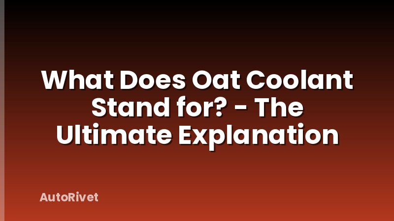 What Does Oat Coolant Stand for? - The Ultimate Explanation