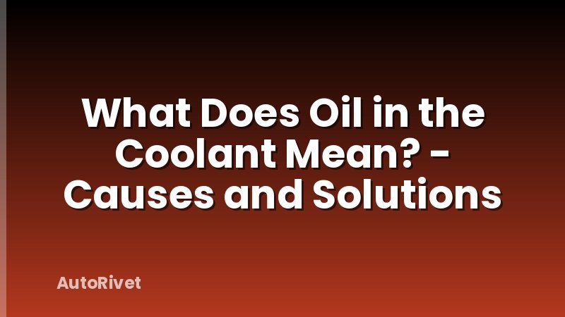 What Does Oil in the Coolant Mean? - Causes and Solutions
