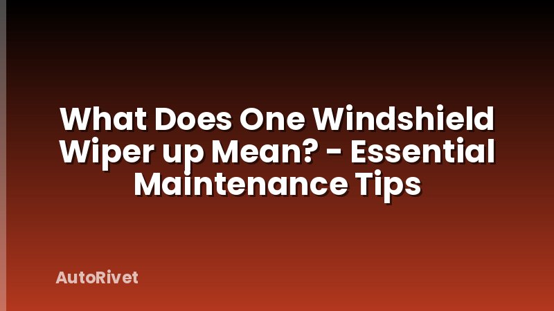 What Does One Windshield Wiper up Mean? - Essential Maintenance Tips