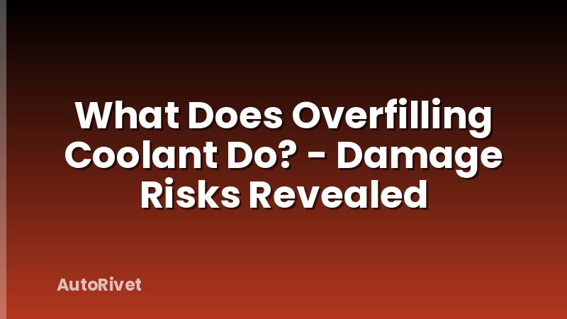 What Does Overfilling Coolant Do? - Damage Risks Revealed