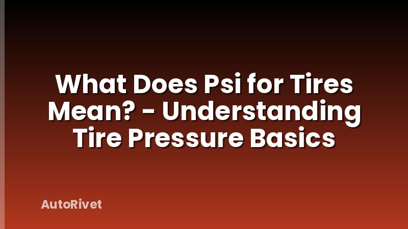 What Does Psi for Tires Mean? - Understanding Tire Pressure Basics