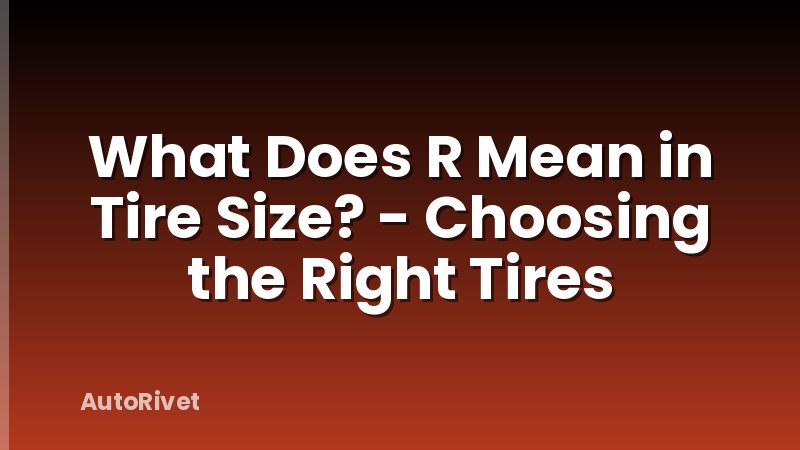 What Does R Mean in Tire Size? - Choosing the Right Tires