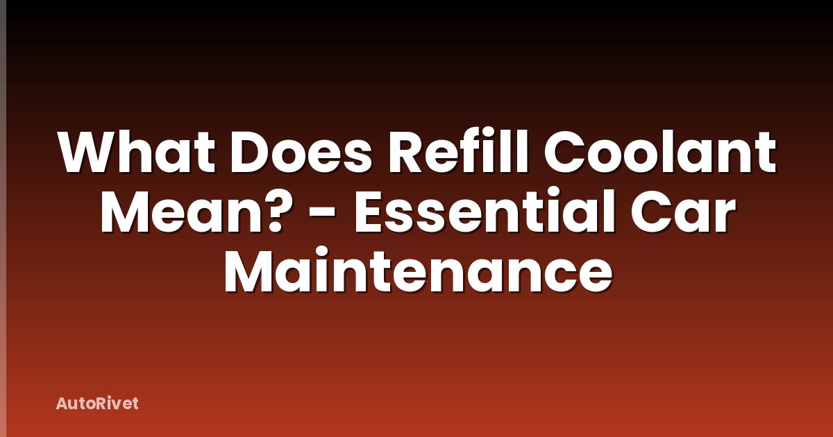 What Does Refill Coolant Mean? - Essential Car Maintenance