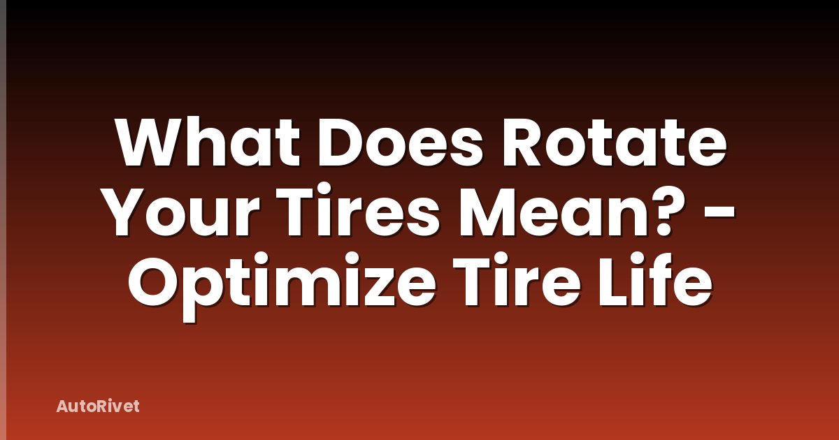 What Does Rotate Your Tires Mean? - Optimize Tire Life