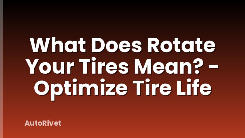 What Does Rotate Your Tires Mean? - Optimize Tire Life