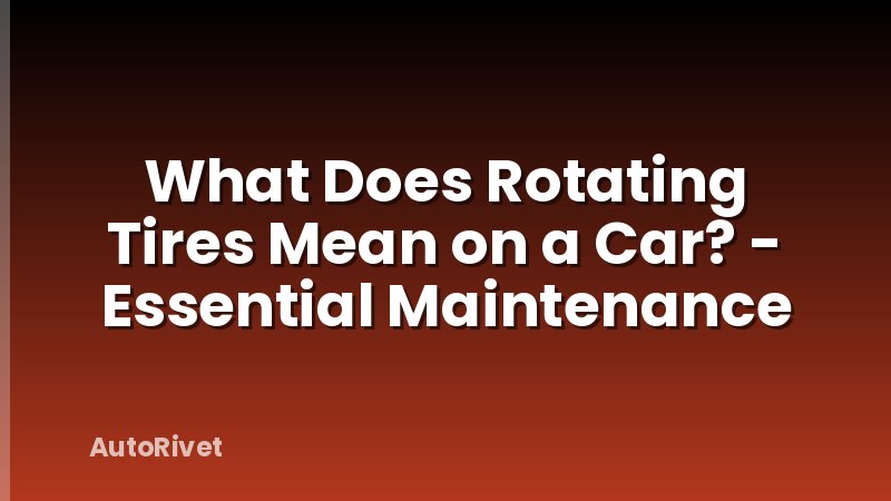 What Does Rotating Tires Mean on a Car? - Essential Maintenance