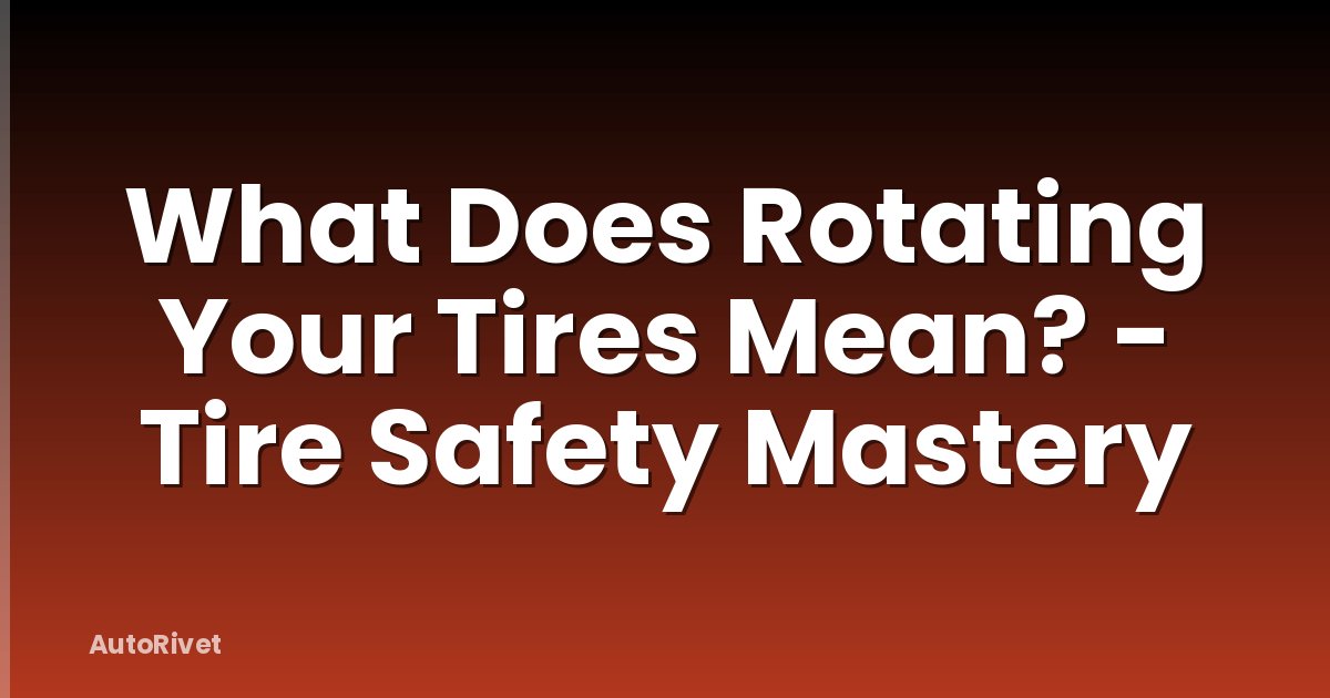 What Does Rotating Your Tires Mean? - Tire Safety Mastery