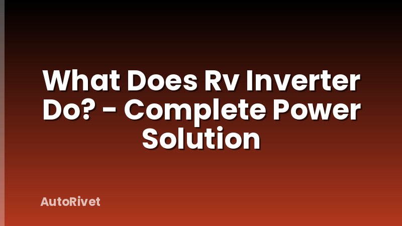 What Does Rv Inverter Do? - Complete Power Solution