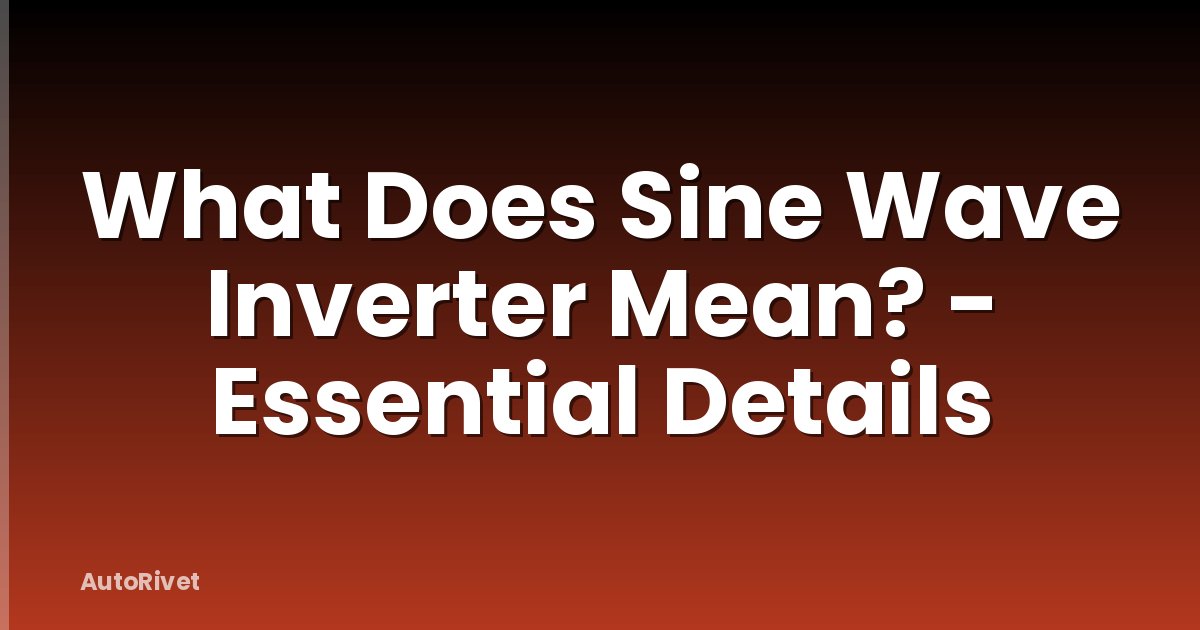 What Does Sine Wave Inverter Mean? - Essential Details