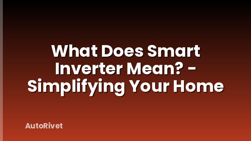 What Does Smart Inverter Mean? - Simplifying Your Home