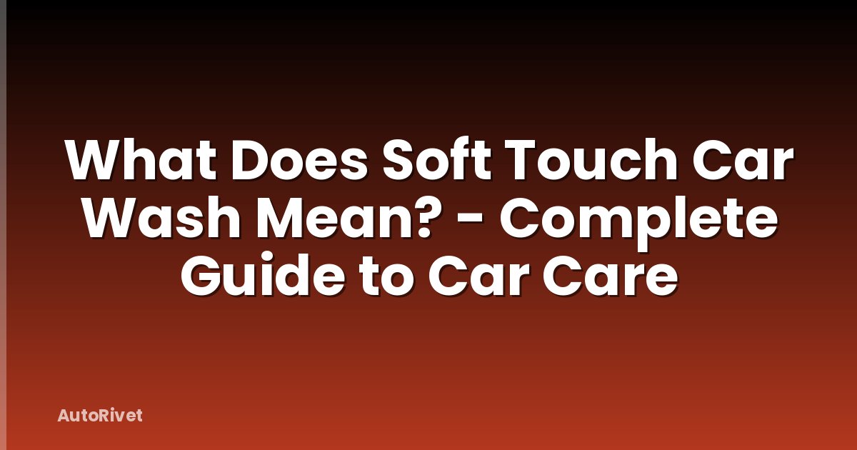 What Does Soft Touch Car Wash Mean? - Complete Guide to Car Care