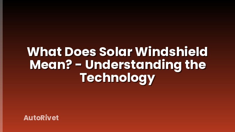 What Does Solar Windshield Mean? - Understanding the Technology