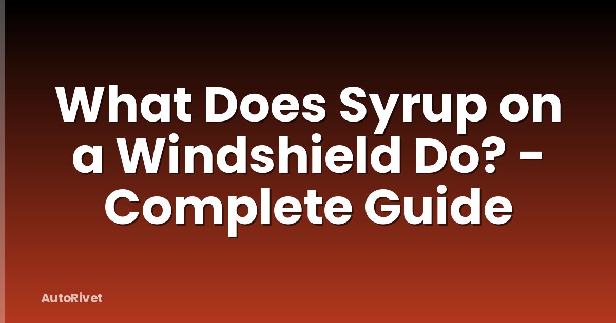 What Does Syrup on a Windshield Do? - Complete Guide
