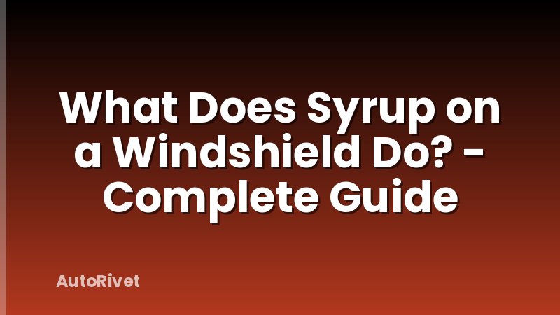 What Does Syrup on a Windshield Do? - Complete Guide