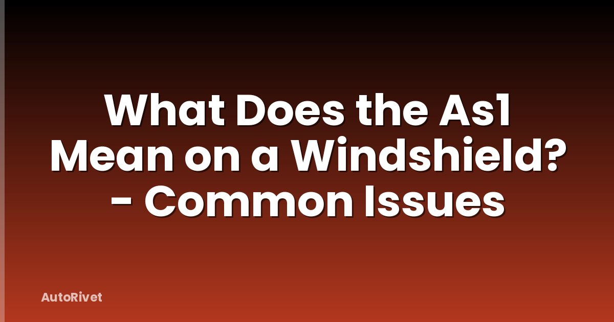 What Does the As1 Mean on a Windshield? - Common Issues