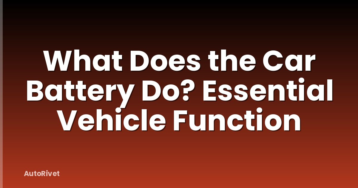 What Does the Car Battery Do? Essential Vehicle Function