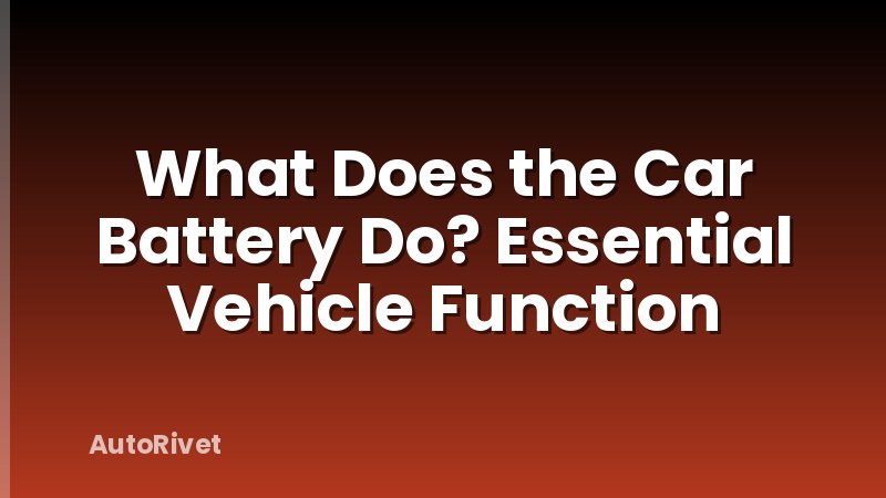 What Does the Car Battery Do? Essential Vehicle Function