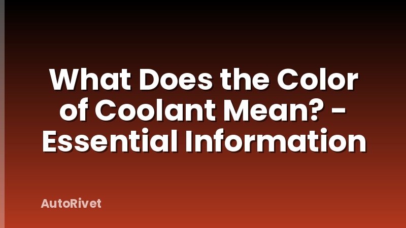 What Does the Color of Coolant Mean? - Essential Information