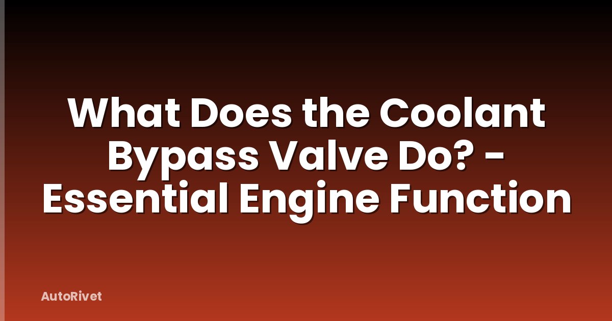 What Does the Coolant Bypass Valve Do? - Essential Engine Function