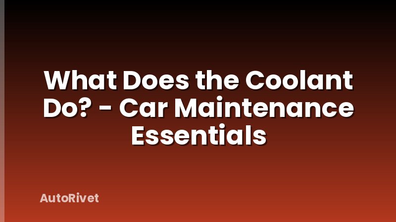 What Does the Coolant Do? - Car Maintenance Essentials