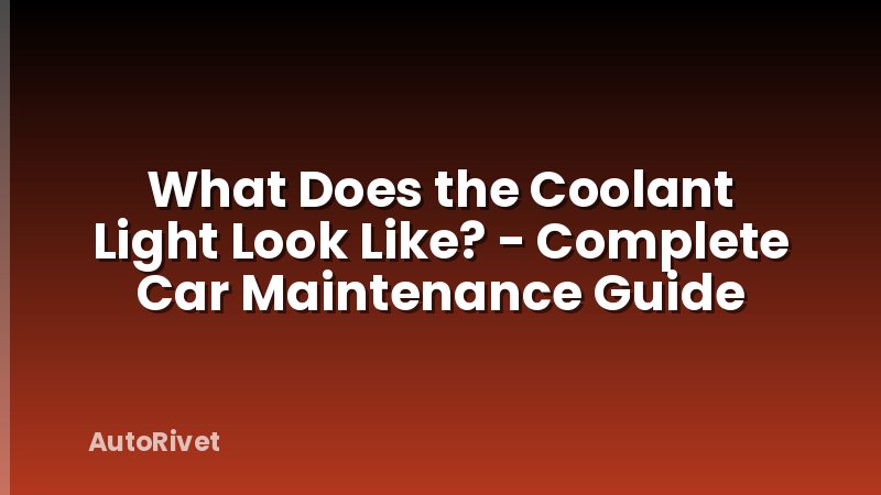 What Does the Coolant Light Look Like? - Complete Car Maintenance Guide