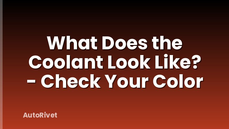 What Does the Coolant Look Like? - Check Your Color