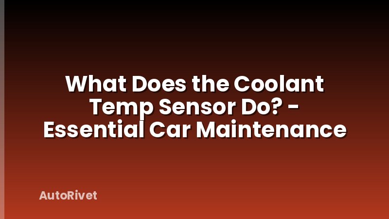 What Does the Coolant Temp Sensor Do? - Essential Car Maintenance