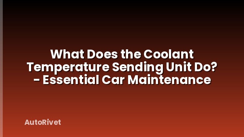 What Does the Coolant Temperature Sending Unit Do? - Essential Car Maintenance