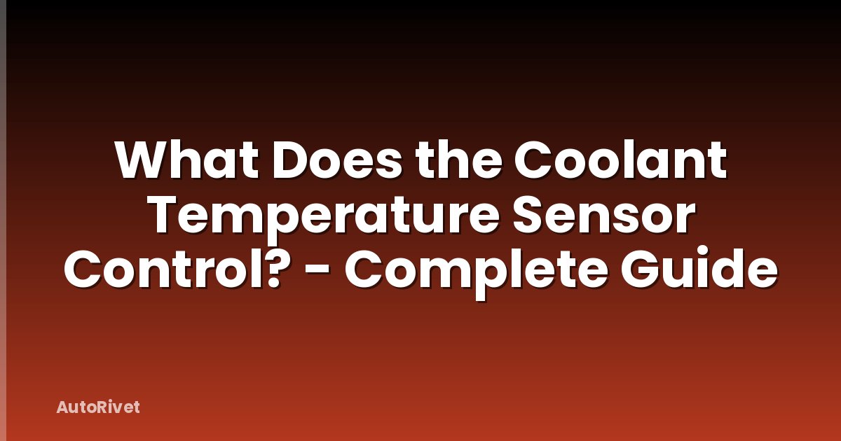 What Does the Coolant Temperature Sensor Control? - Complete Guide