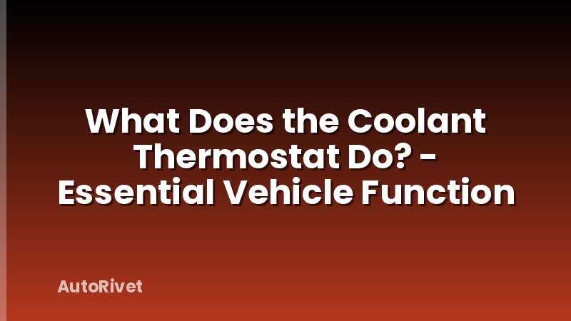 What Does the Coolant Thermostat Do? - Essential Vehicle Function