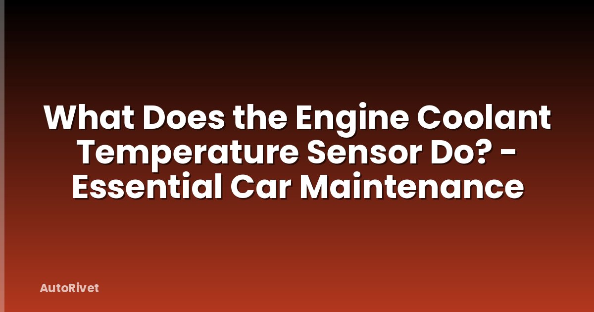 What Does the Engine Coolant Temperature Sensor Do? - Essential Car Maintenance