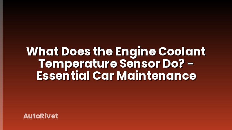 What Does the Engine Coolant Temperature Sensor Do? - Essential Car Maintenance