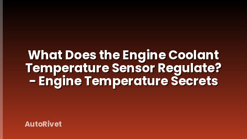 What Does the Engine Coolant Temperature Sensor Regulate? - Engine Temperature Secrets