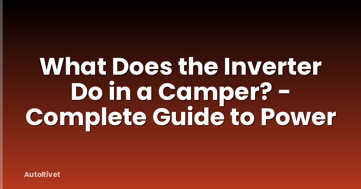 What Does the Inverter Do in a Camper? - Complete Guide to Power