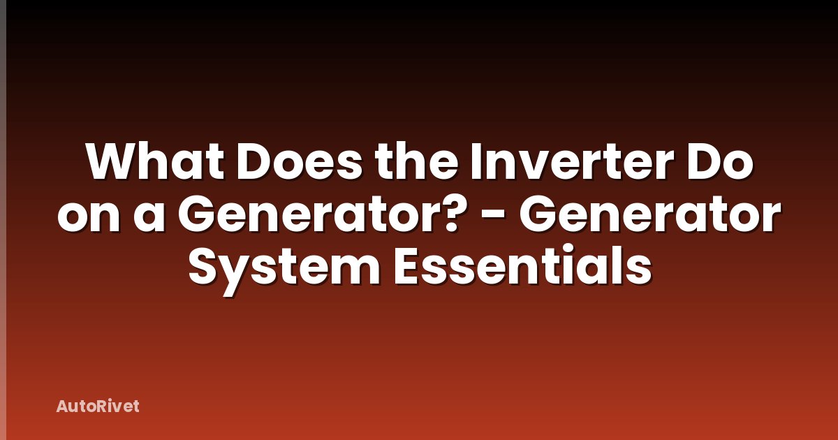 What Does the Inverter Do on a Generator? - Generator System Essentials