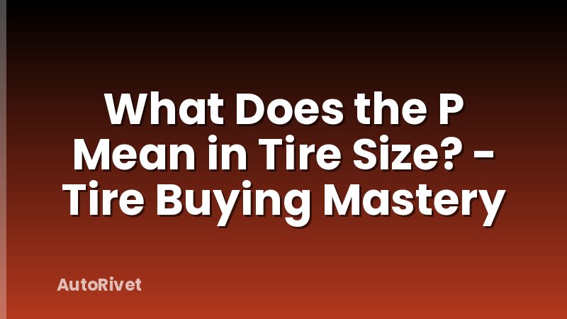 What Does the P Mean in Tire Size? - Tire Buying Mastery