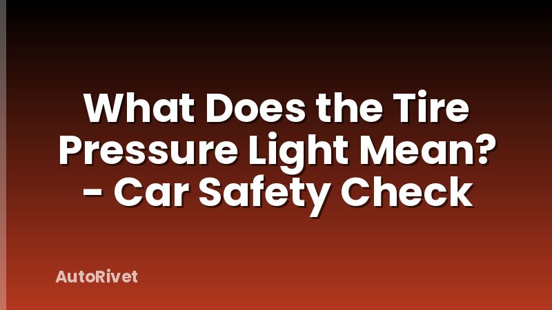 What Does the Tire Pressure Light Mean? - Car Safety Check
