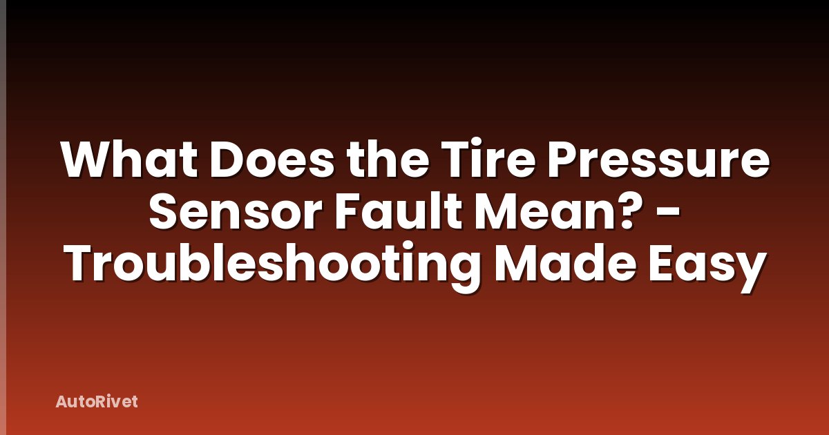 What Does the Tire Pressure Sensor Fault Mean? - Troubleshooting Made Easy