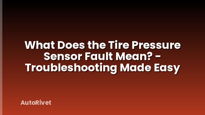 What Does the Tire Pressure Sensor Fault Mean? - Troubleshooting Made Easy