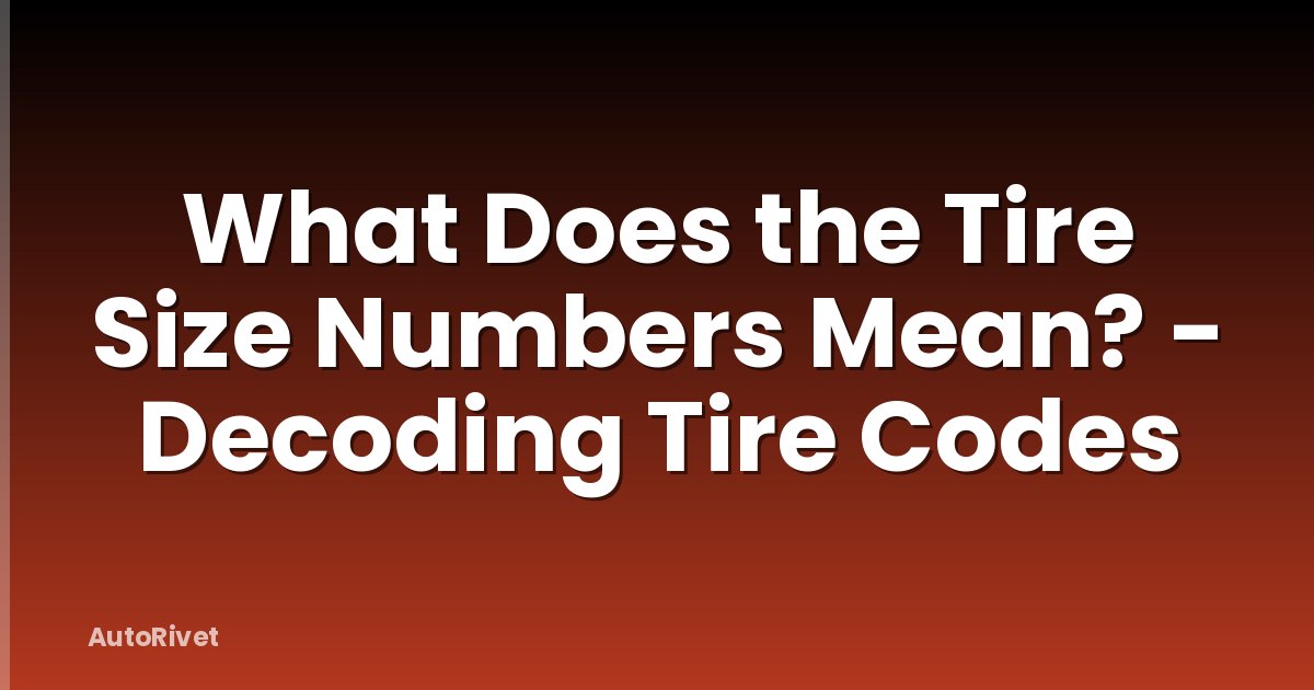What Does the Tire Size Numbers Mean? - Decoding Tire Codes