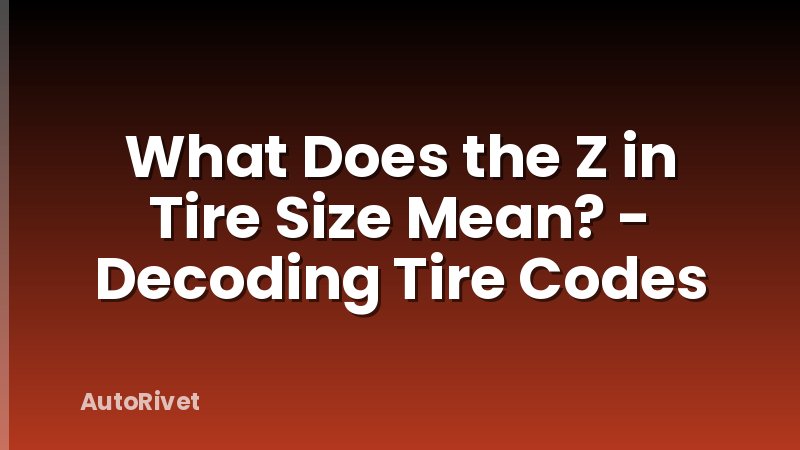 What Does the Z in Tire Size Mean? - Decoding Tire Codes
