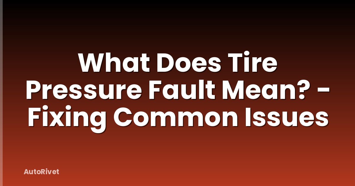 What Does Tire Pressure Fault Mean? - Fixing Common Issues