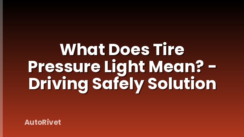 What Does Tire Pressure Light Mean? - Driving Safely Solution