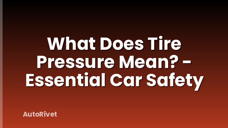 What Does Tire Pressure Mean? - Essential Car Safety