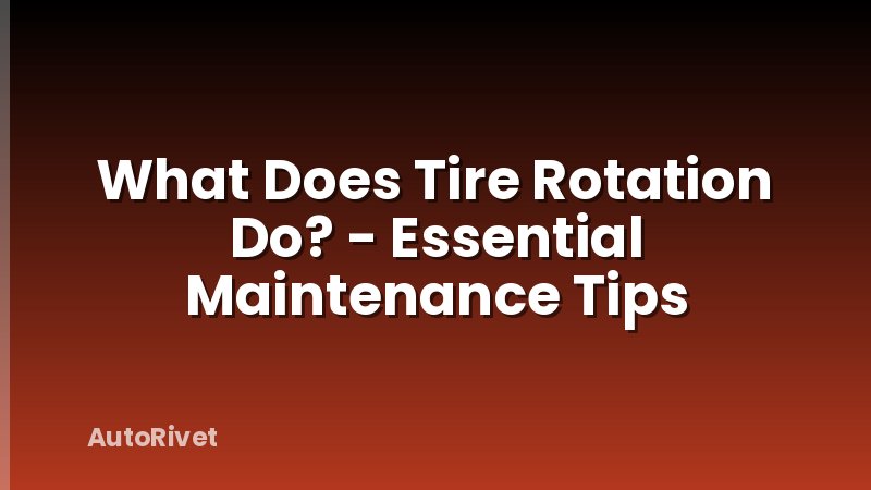 What Does Tire Rotation Do? - Essential Maintenance Tips