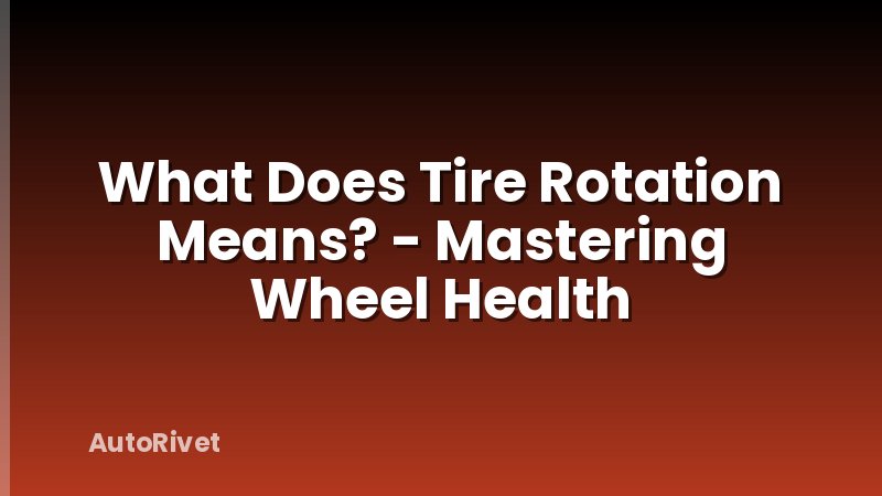 What Does Tire Rotation Means? - Mastering Wheel Health