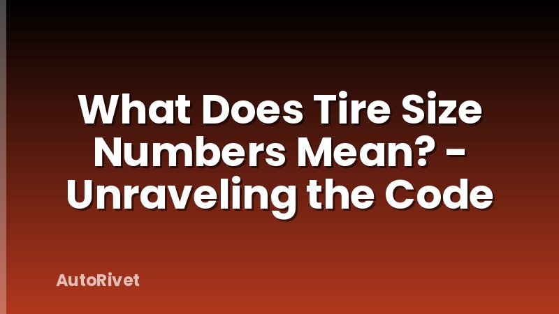 What Does Tire Size Numbers Mean? - Unraveling the Code
