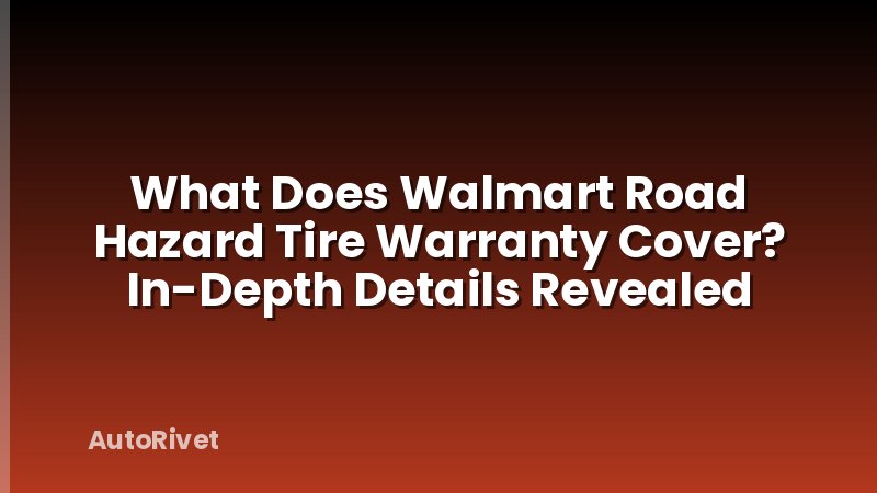 What Does Walmart Road Hazard Tire Warranty Cover? In-Depth Details Revealed