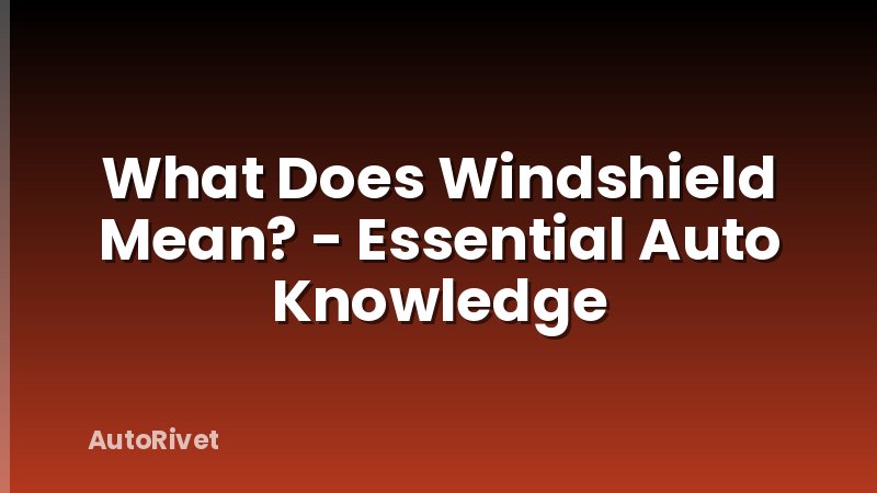 What Does Windshield Mean? - Essential Auto Knowledge
