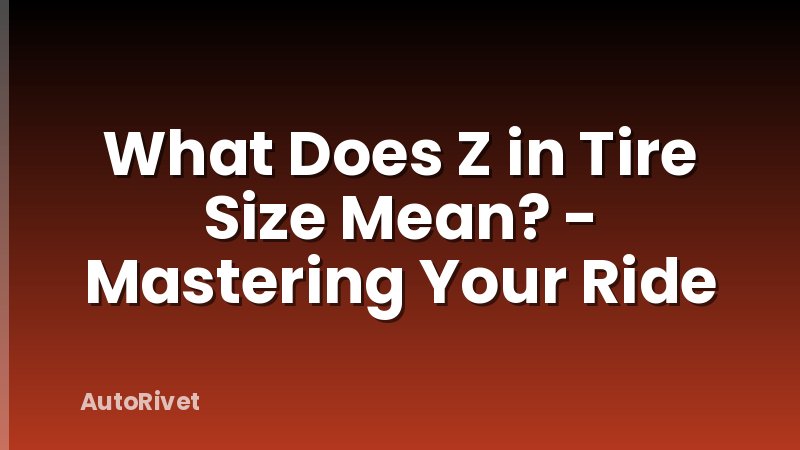 What Does Z in Tire Size Mean? - Mastering Your Ride